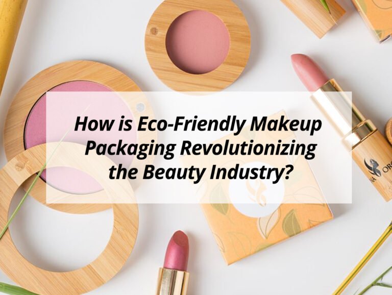 How is Eco-Friendly Makeup Packaging Revolutionizing the Beauty Industry?