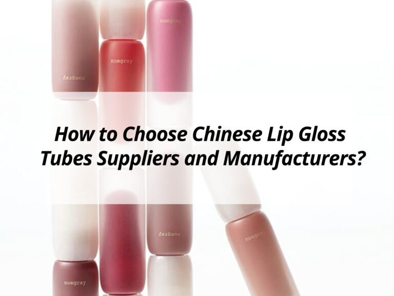 How to Choose Chinese Lip Gloss Tubes Suppliers and Manufacturers?