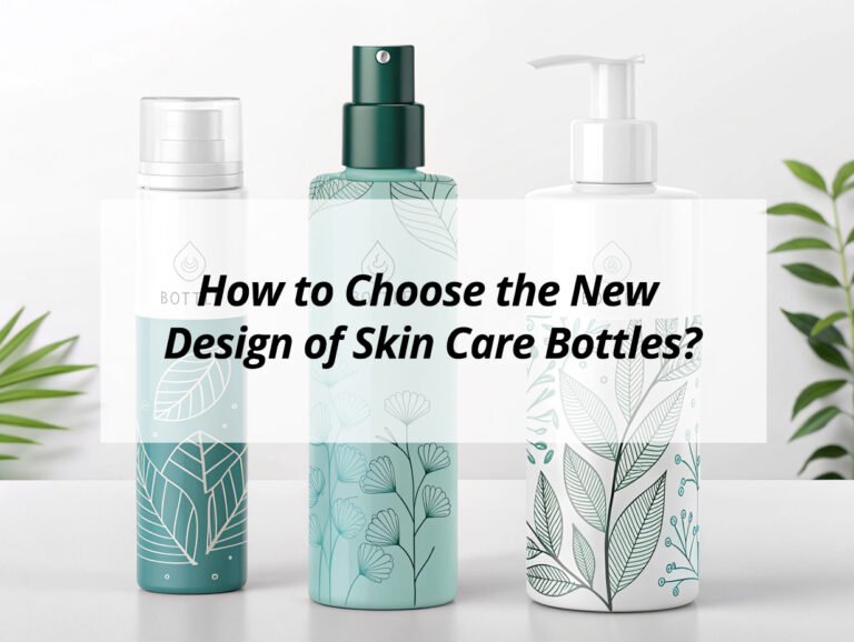 How to Choose the New Design of Skin Care Bottles?