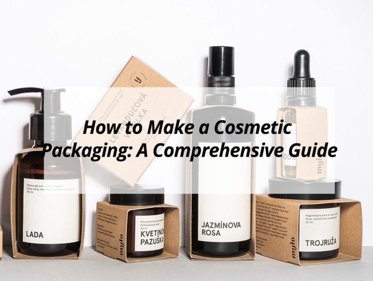 How to Make a Cosmetic Packaging: A Comprehensive Guide