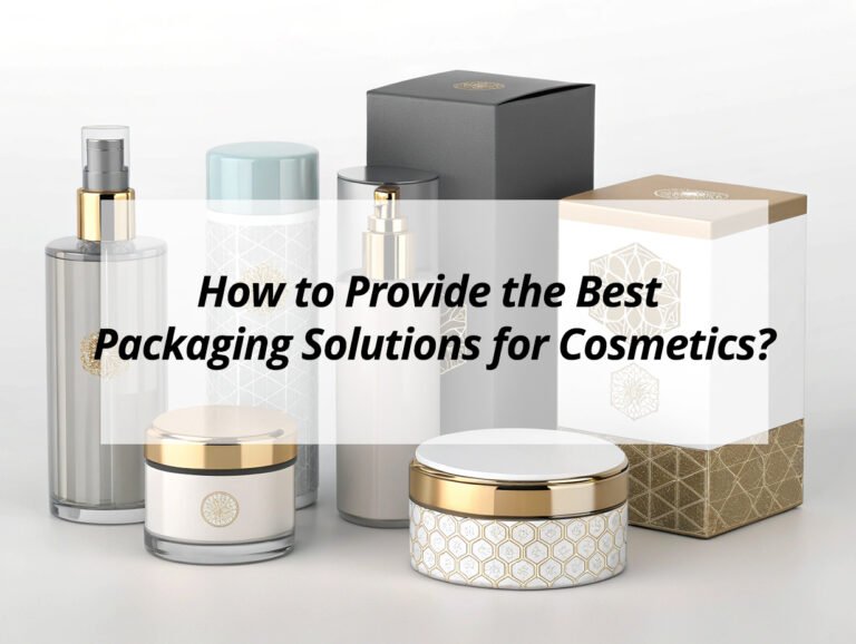 How to Provide the Best Packaging Solutions for Cosmetics?