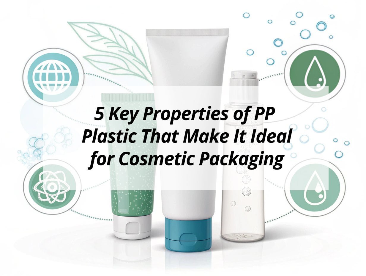 5 Key Properties of PP Plastic That Make It Ideal for Cosmetic Packaging
