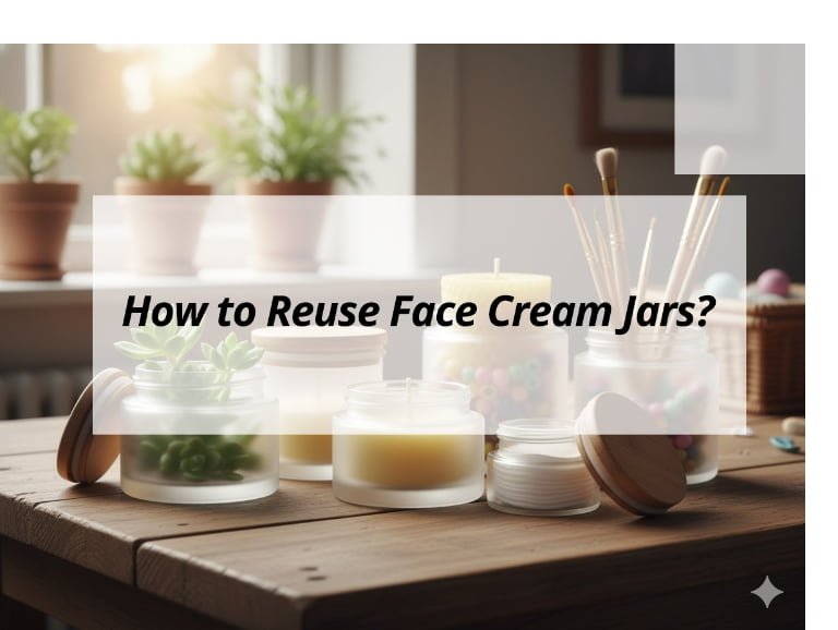 How to Reuse Face Cream Jars?