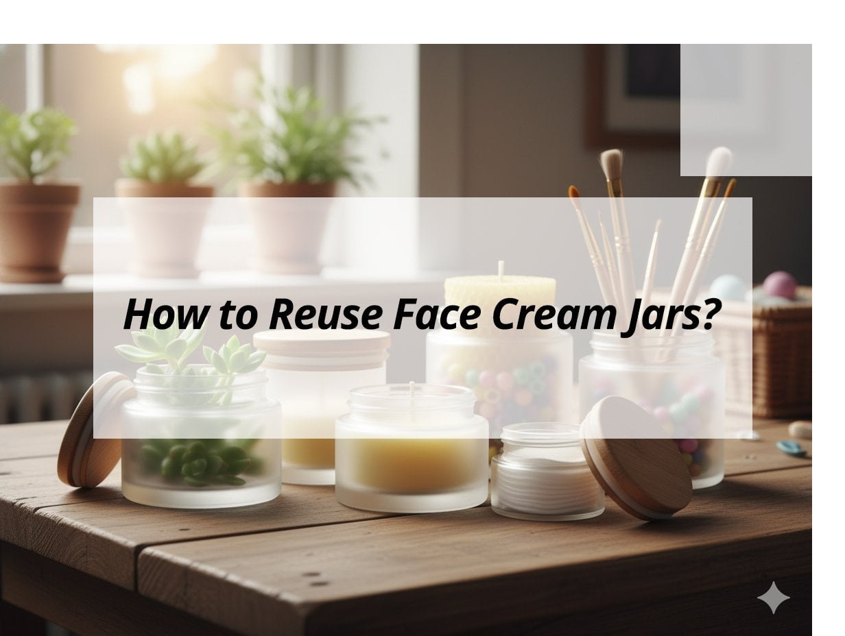 How to Reuse Face Cream Jars?