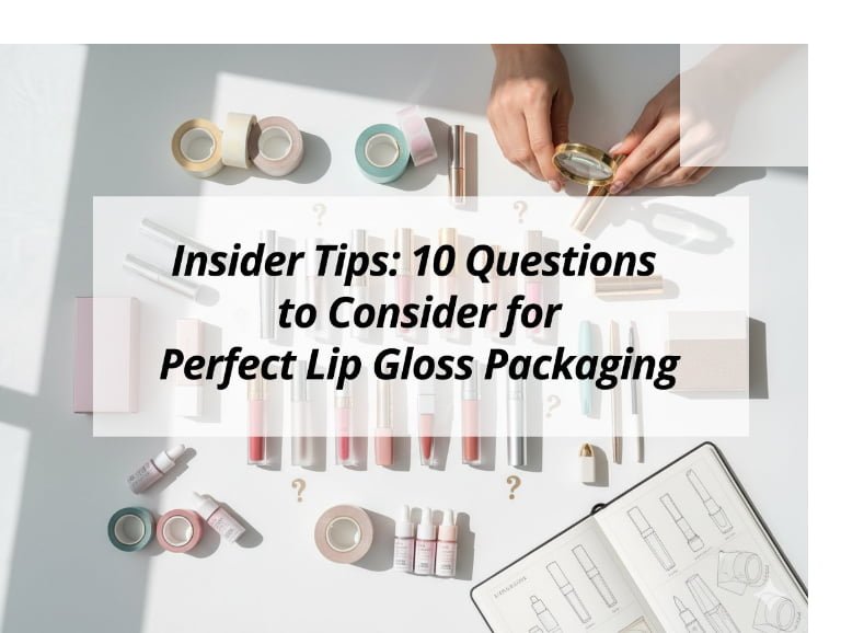 Insider Tips: 10 Questions to Consider for Perfect Lip Gloss Packaging