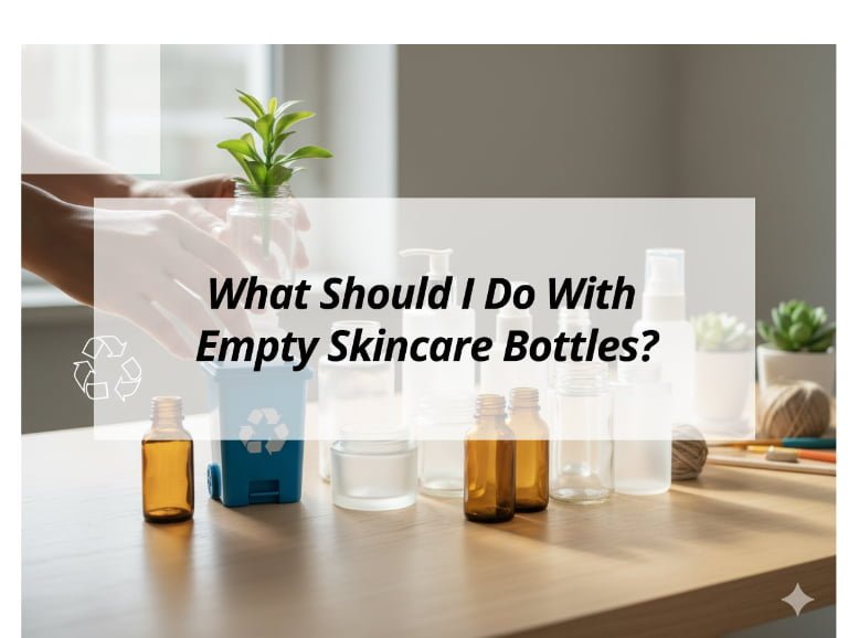 What Should I Do With Empty Skincare Bottles?