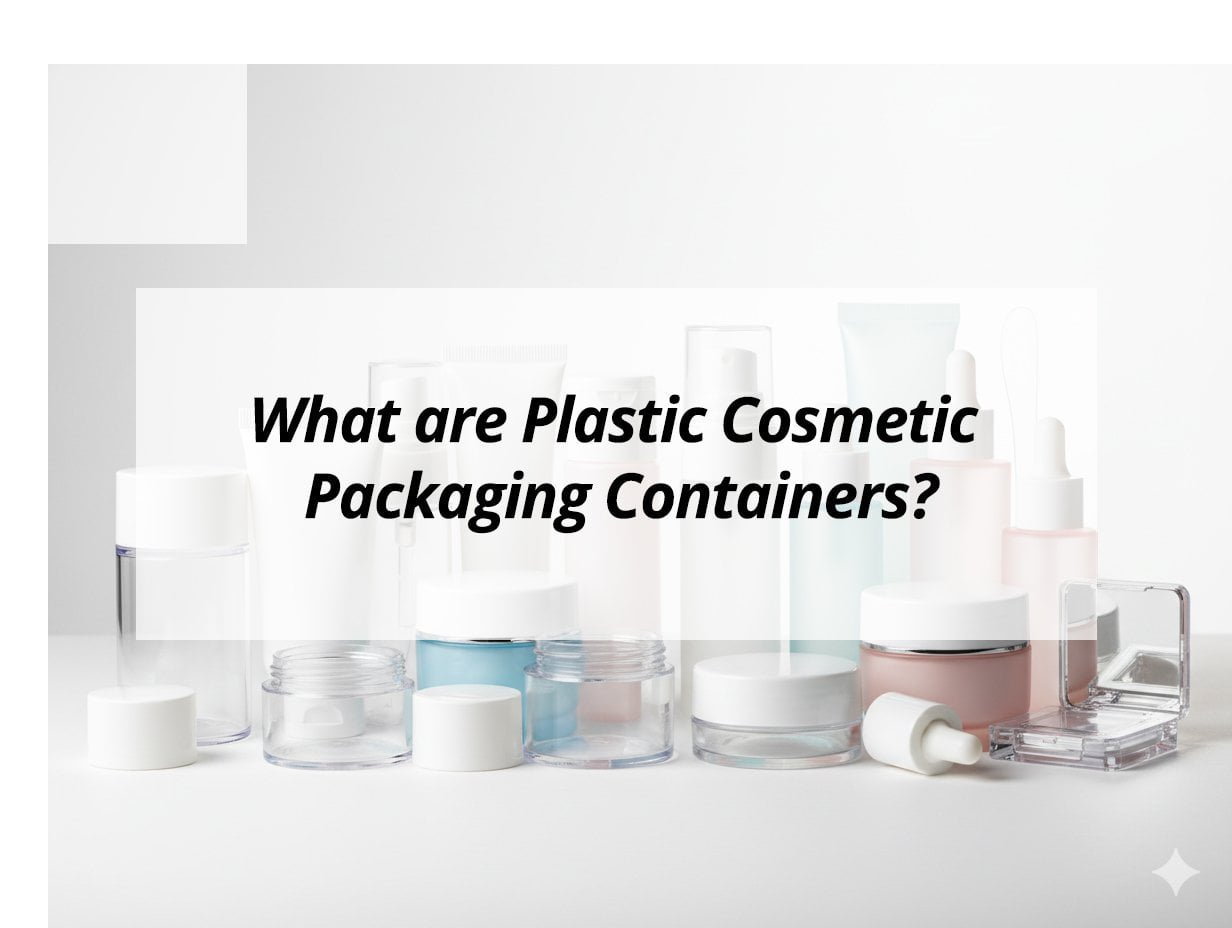 What are Plastic Cosmetic Packaging Containers?