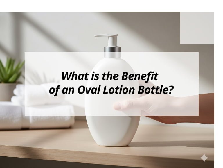 What is the Benefit of an Oval Lotion Bottle?
