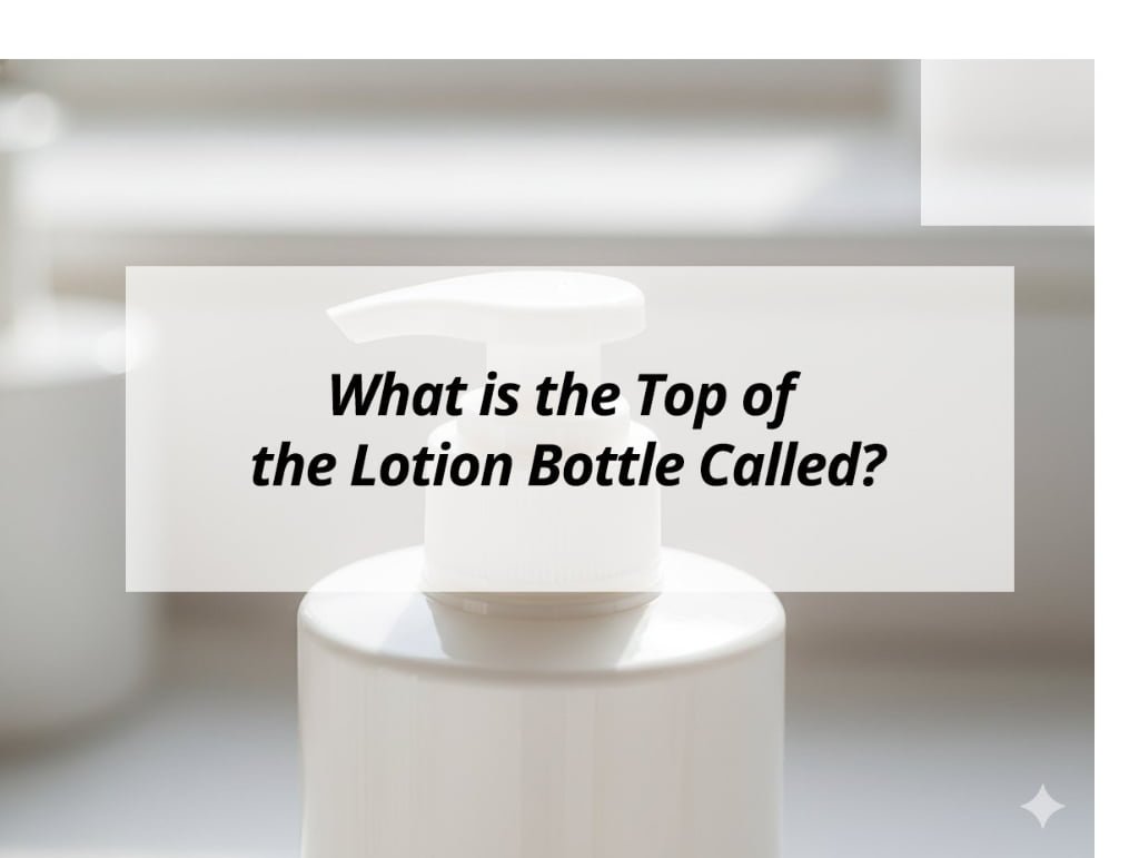 ![Top part of a lotion bottle](https://jccosmopack.com/wp-content/uploads/2025/12/What-is-the-Top-of-the-Lotion-Bottle-Called.jpg "Lotion Bottle Top")